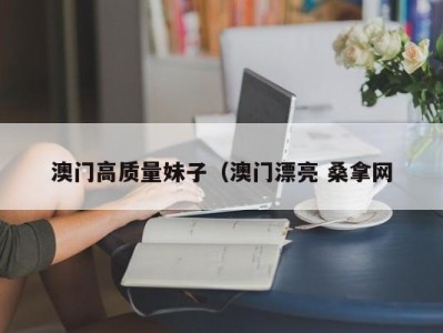 珠海澳门高质量妹子（澳门漂亮 桑拿网