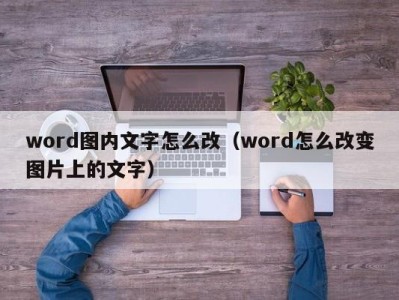 珠海word图内文字怎么改（word怎么改变图片上的文字）