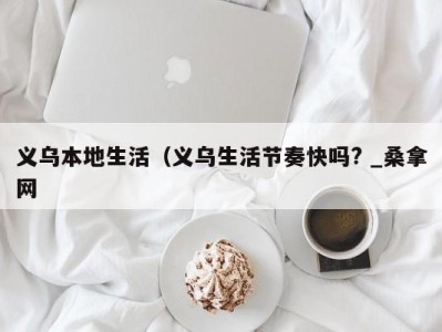 珠海义乌本地生活（义乌生活节奏快吗? _桑拿网