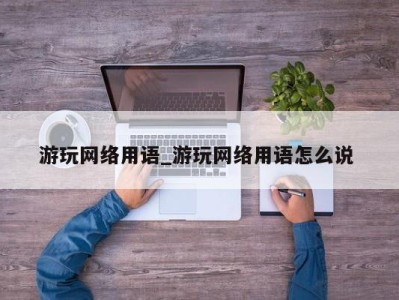 珠海游玩网络用语_游玩网络用语怎么说 