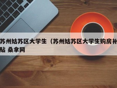 珠海苏州姑苏区大学生（苏州姑苏区大学生购房补贴 桑拿网