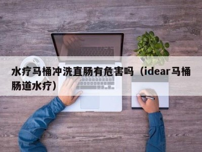 珠海水疗马桶冲洗直肠有危害吗（idear马桶肠道水疗）