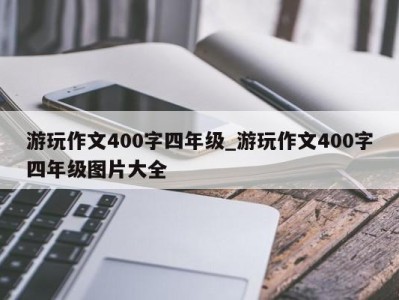 珠海游玩作文400字四年级_游玩作文400字四年级图片大全 