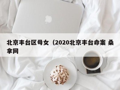 珠海北京丰台区母女（2020北京丰台命案 桑拿网