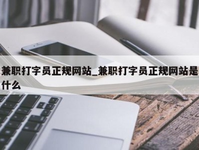 珠海兼职打字员正规网站_兼职打字员正规网站是什么 