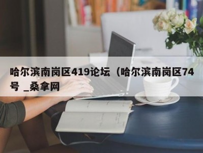 珠海哈尔滨南岗区419论坛（哈尔滨南岗区74号 _桑拿网