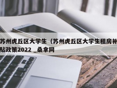 珠海苏州虎丘区大学生（苏州虎丘区大学生租房补贴政策2022 _桑拿网