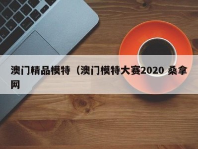 珠海澳门精品模特（澳门模特大赛2020 桑拿网