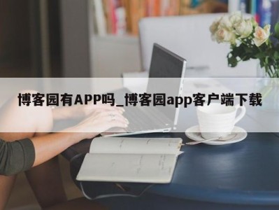 珠海博客园有APP吗_博客园app客户端下载 