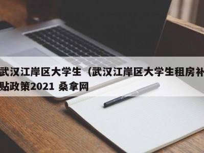 珠海武汉江岸区大学生（武汉江岸区大学生租房补贴政策2021 桑拿网