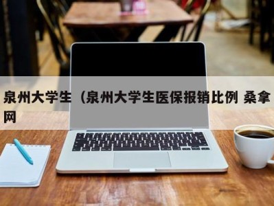 珠海泉州大学生（泉州大学生医保报销比例 桑拿网