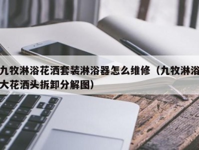 珠海九牧淋浴花洒套装淋浴器怎么维修（九牧淋浴大花洒头拆卸分解图）