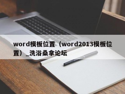 珠海word模板位置（word2013模板位置）_洗浴桑拿论坛