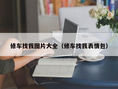 珠海修车找我图片大全（修车找我表情包）