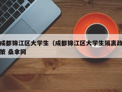 珠海成都锦江区大学生（成都锦江区大学生隔离政策 桑拿网