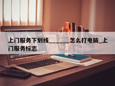 珠海上门服务下划线______怎么打电脑_上门服务标志 