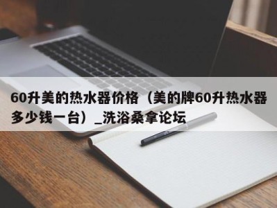 珠海60升美的热水器价格（美的牌60升热水器多少钱一台）_洗浴桑拿论坛