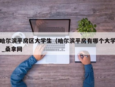 珠海哈尔滨平房区大学生（哈尔滨平房有哪个大学 _桑拿网