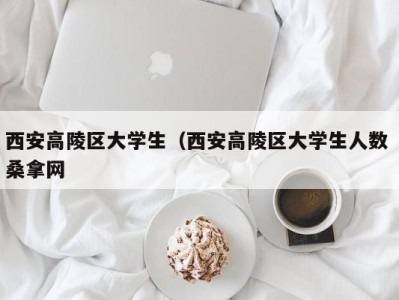 珠海西安高陵区大学生（西安高陵区大学生人数 桑拿网