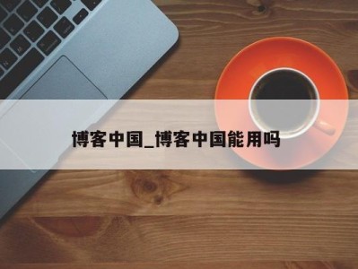 珠海博客中国_博客中国能用吗 