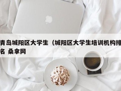 珠海青岛城阳区大学生（城阳区大学生培训机构排名 桑拿网