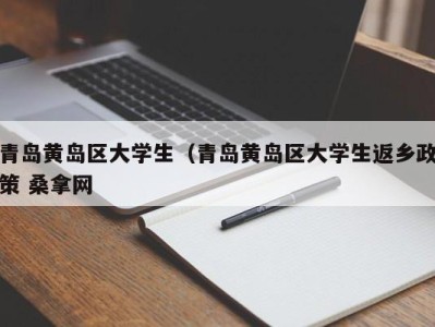 珠海青岛黄岛区大学生（青岛黄岛区大学生返乡政策 桑拿网