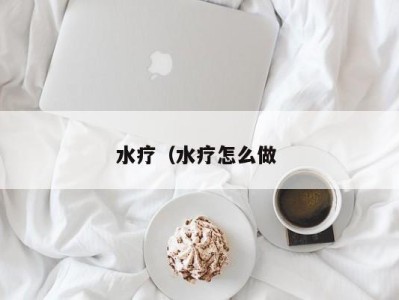 珠海水疗（水疗怎么做 