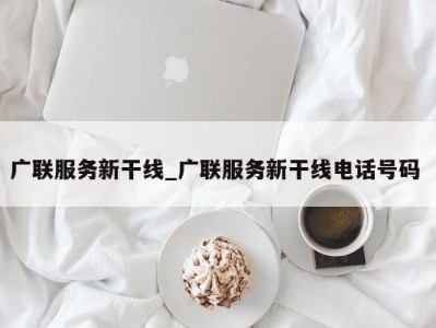 珠海广联服务新干线_广联服务新干线电话号码 