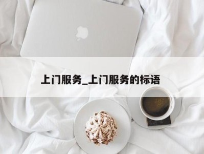 珠海上门服务_上门服务的标语 