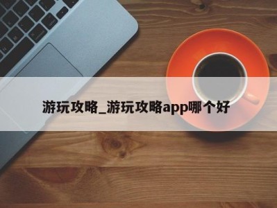 珠海游玩攻略_游玩攻略app哪个好 