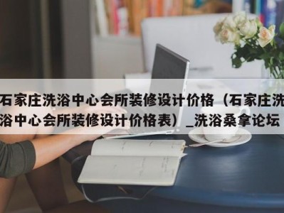 珠海石家庄洗浴中心会所装修设计价格（石家庄洗浴中心会所装修设计价格表）_洗浴桑拿论坛