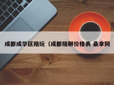 珠海成都成华区陪玩（成都陪聊价格表 桑拿网