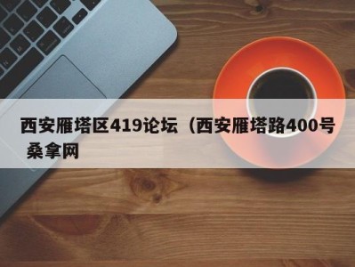 珠海西安雁塔区419论坛（西安雁塔路400号 桑拿网