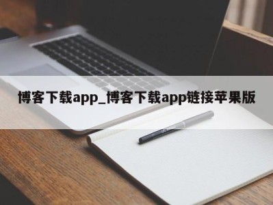 珠海博客下载app_博客下载app链接苹果版 