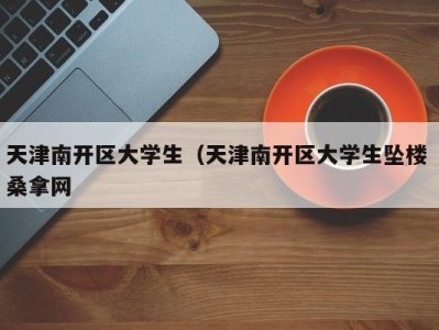 珠海天津南开区大学生（天津南开区大学生坠楼 桑拿网