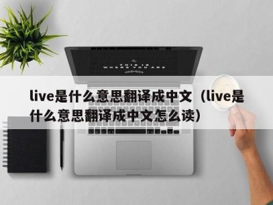 珠海live是什么意思翻译成中文（live是什么意思翻译成中文怎么读）