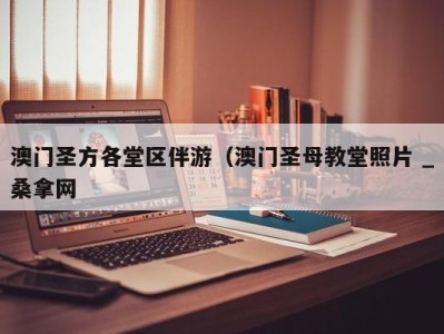 珠海澳门圣方各堂区伴游（澳门圣母教堂照片 _桑拿网