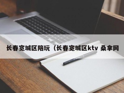 珠海长春宽城区陪玩（长春宽城区ktv 桑拿网