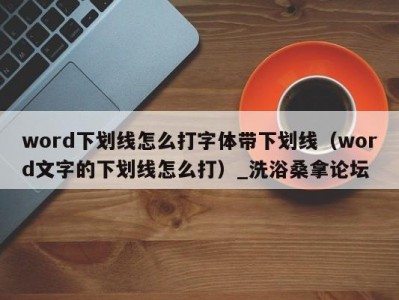 珠海word下划线怎么打字体带下划线（word文字的下划线怎么打）_洗浴桑拿论坛