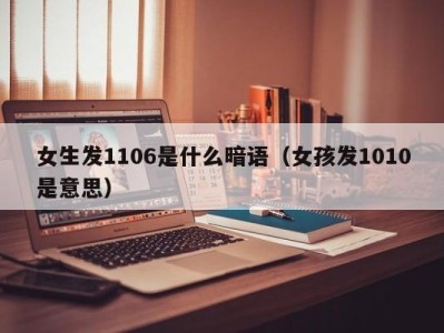 珠海女生发1106是什么暗语（女孩发1010是意思）