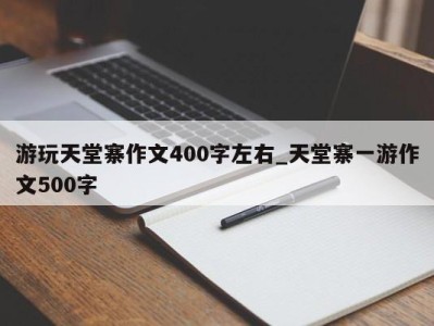 珠海游玩天堂寨作文400字左右_天堂寨一游作文500字 