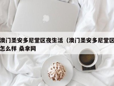 珠海澳门圣安多尼堂区夜生活（澳门圣安多尼堂区怎么样 桑拿网