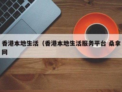 珠海香港本地生活（香港本地生活服务平台 桑拿网