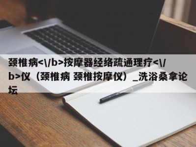 珠海颈椎病按摩器经络疏通理疗仪（颈椎病 颈椎按摩仪）_洗浴桑拿论坛