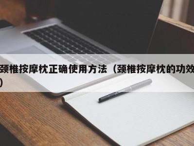 珠海颈椎按摩枕正确使用方法（颈椎按摩枕的功效）