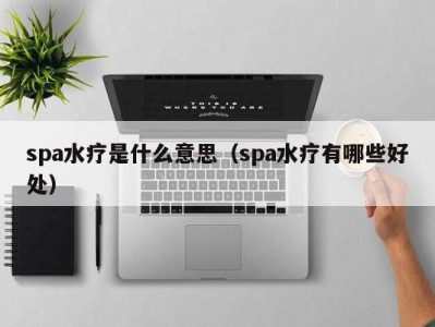 珠海spa水疗是什么意思（spa水疗有哪些好处）