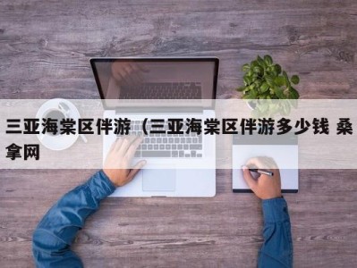 珠海三亚海棠区伴游（三亚海棠区伴游多少钱 桑拿网