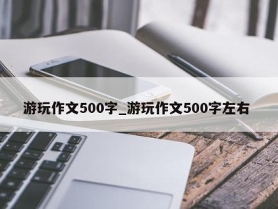 珠海游玩作文500字_游玩作文500字左右 