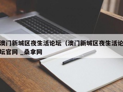 珠海澳门新城区夜生活论坛（澳门新城区夜生活论坛官网 _桑拿网