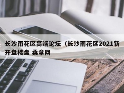 珠海长沙雨花区高端论坛（长沙雨花区2021新开盘楼盘 桑拿网